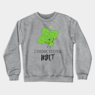 I think You're Mint Fun Foodie Pun Crewneck Sweatshirt